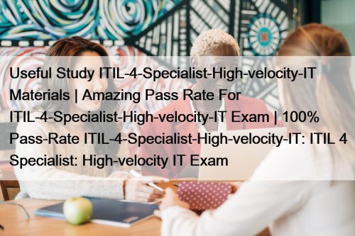 Useful Study ITIL-4-Specialist-High-velocity-IT Materials | Amazing Pass Rate ...